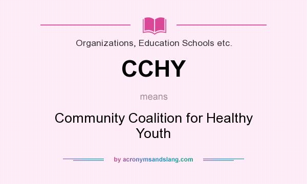 What does CCHY mean? It stands for Community Coalition for Healthy Youth