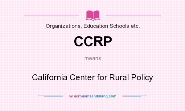 What does CCRP mean? It stands for California Center for Rural Policy