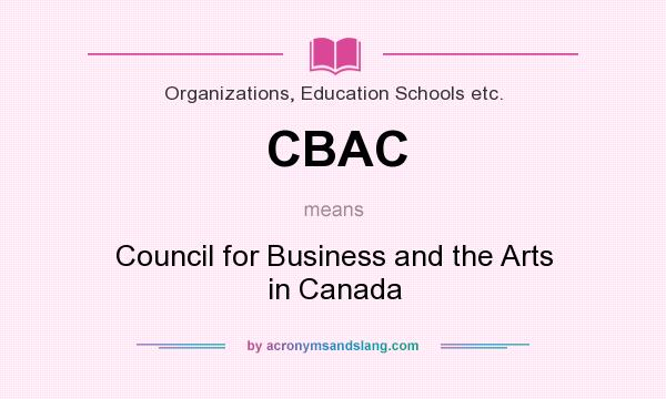 What does CBAC mean? It stands for Council for Business and the Arts in Canada