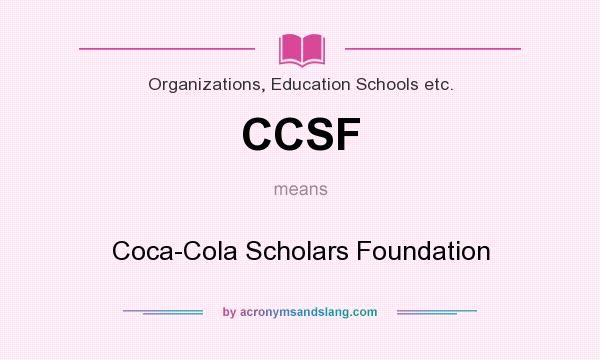 What does CCSF mean? It stands for Coca-Cola Scholars Foundation