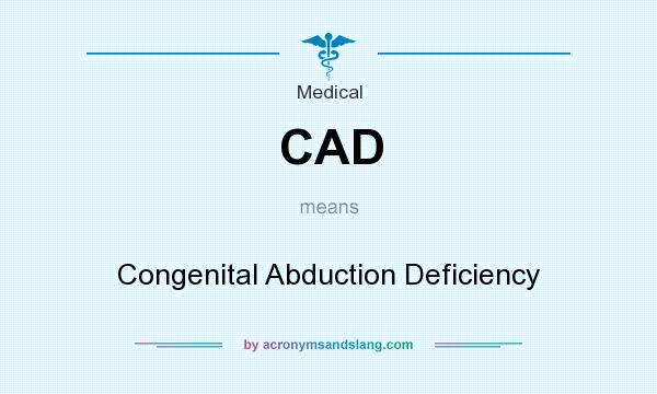What does CAD mean? It stands for Congenital Abduction Deficiency