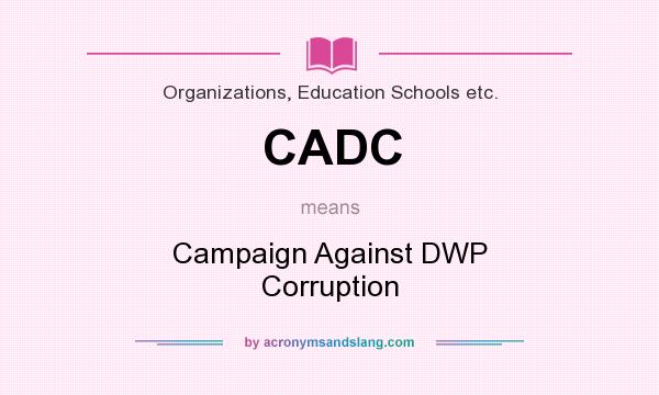 What does CADC mean? It stands for Campaign Against DWP Corruption