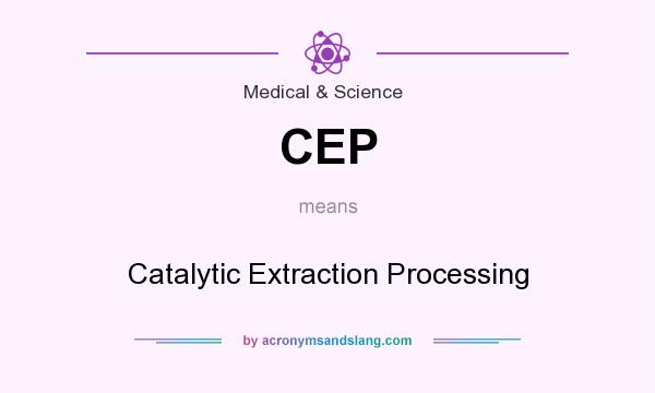 What does CEP mean? It stands for Catalytic Extraction Processing