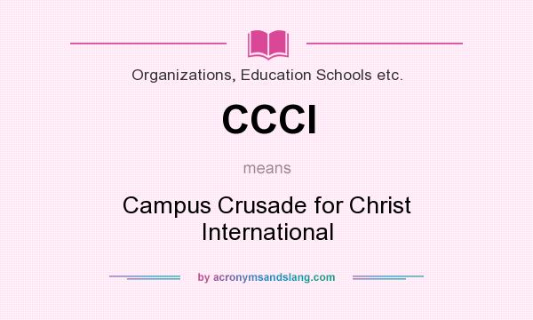 What does CCCI mean? It stands for Campus Crusade for Christ International