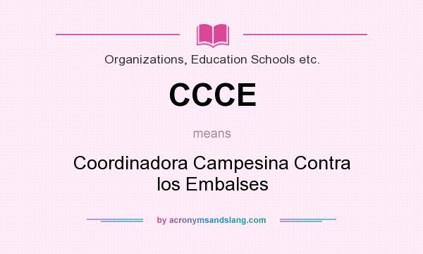 What does CCCE mean? It stands for Coordinadora Campesina Contra los Embalses