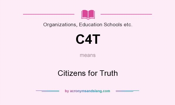 What does C4T mean? It stands for Citizens for Truth
