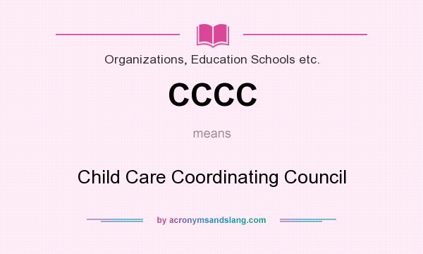 What does CCCC mean? It stands for Child Care Coordinating Council