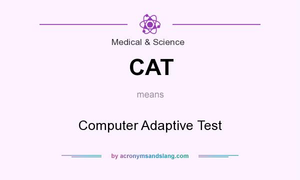 What does CAT mean? It stands for Computer Adaptive Test