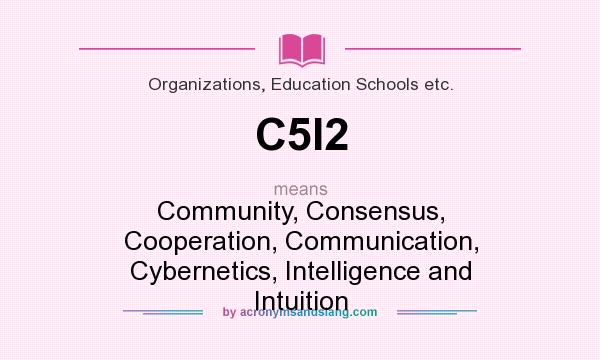 What does C5I2 mean? It stands for Community, Consensus, Cooperation, Communication, Cybernetics, Intelligence and Intuition