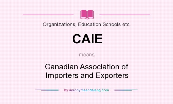 What does CAIE mean? It stands for Canadian Association of Importers and Exporters