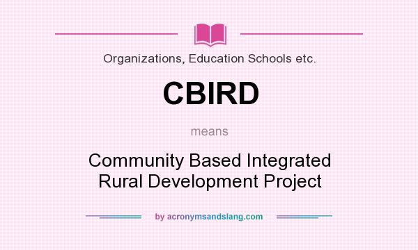 What does CBIRD mean? It stands for Community Based Integrated Rural Development Project