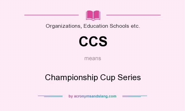 What does CCS mean? It stands for Championship Cup Series