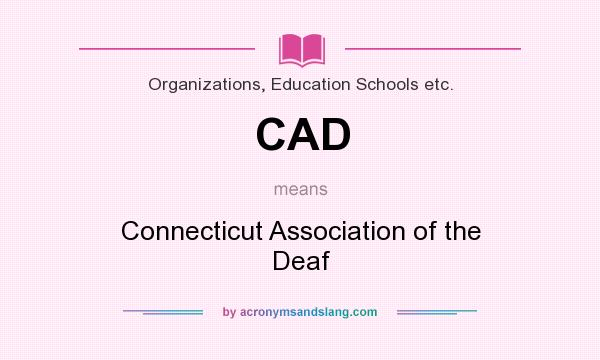 What does CAD mean? It stands for Connecticut Association of the Deaf