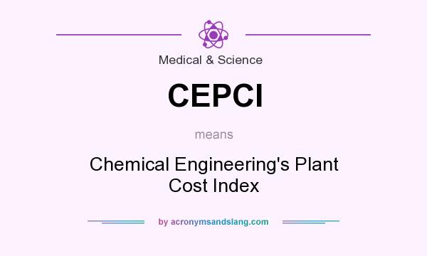 What does CEPCI mean? It stands for Chemical Engineering`s Plant Cost Index