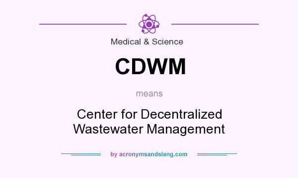 What does CDWM mean? It stands for Center for Decentralized Wastewater Management