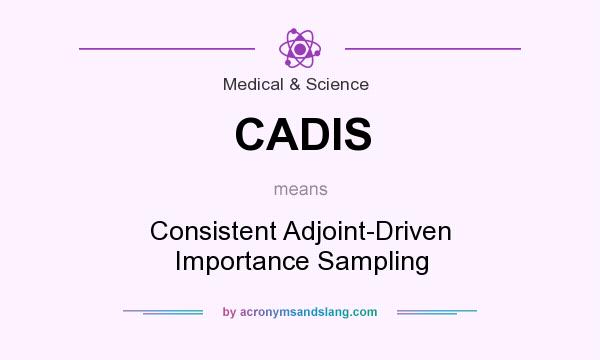 What does CADIS mean? It stands for Consistent Adjoint-Driven Importance Sampling