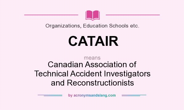 What does CATAIR mean? It stands for Canadian Association of Technical Accident Investigators and Reconstructionists