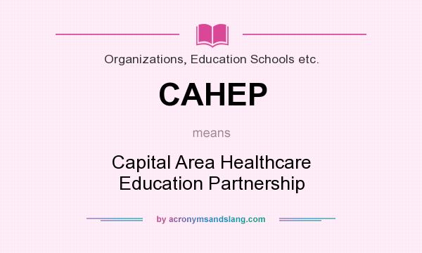 What does CAHEP mean? It stands for Capital Area Healthcare Education Partnership