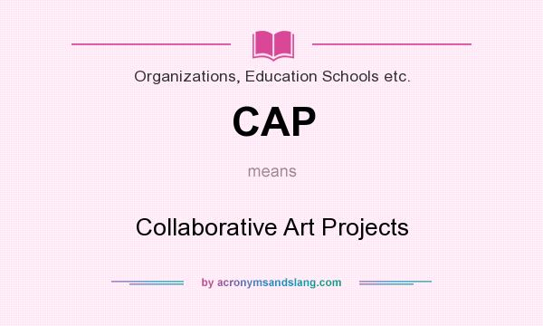 What does CAP mean? It stands for Collaborative Art Projects