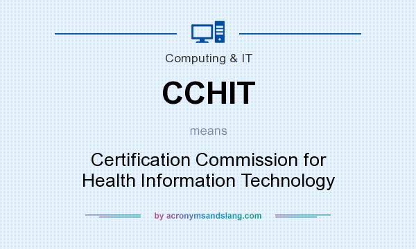 What does CCHIT mean? It stands for Certification Commission for Health Information Technology