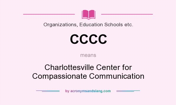 What does CCCC mean? It stands for Charlottesville Center for Compassionate Communication