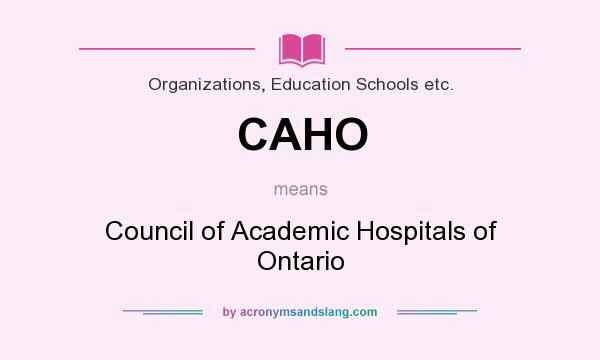 What does CAHO mean? It stands for Council of Academic Hospitals of Ontario