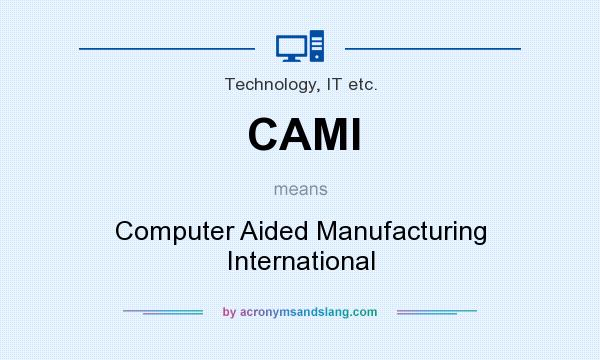 What does CAMI mean? It stands for Computer Aided Manufacturing International