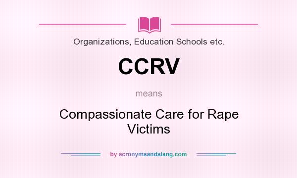 What does CCRV mean? It stands for Compassionate Care for Rape Victims