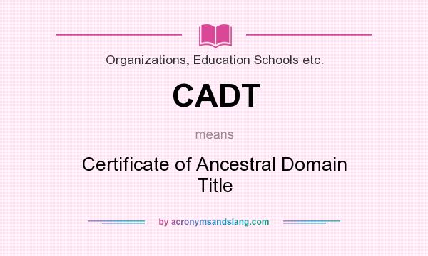 What does CADT mean? It stands for Certificate of Ancestral Domain Title
