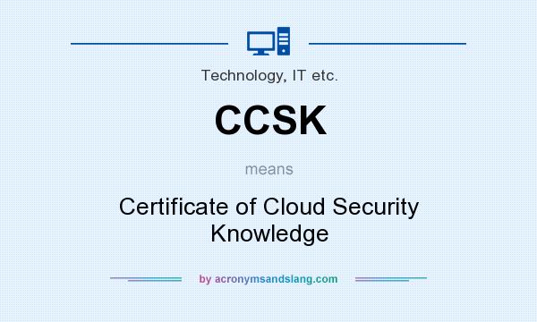 What does CCSK mean? It stands for Certificate of Cloud Security Knowledge