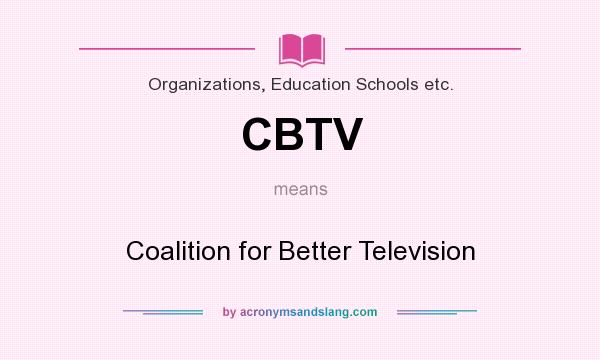 What does CBTV mean? It stands for Coalition for Better Television