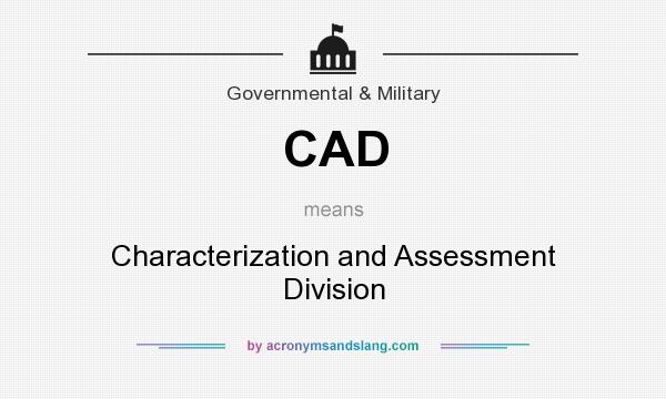 What does CAD mean? It stands for Characterization and Assessment Division