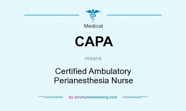 What does CAPA mean? It stands for Certified Ambulatory Perianesthesia Nurse