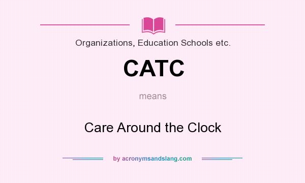 What does CATC mean? It stands for Care Around the Clock