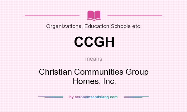 What does CCGH mean? It stands for Christian Communities Group Homes, Inc.