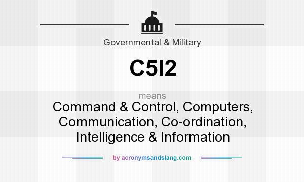 What does C5I2 mean? It stands for Command & Control, Computers, Communication, Co-ordination, Intelligence & Information