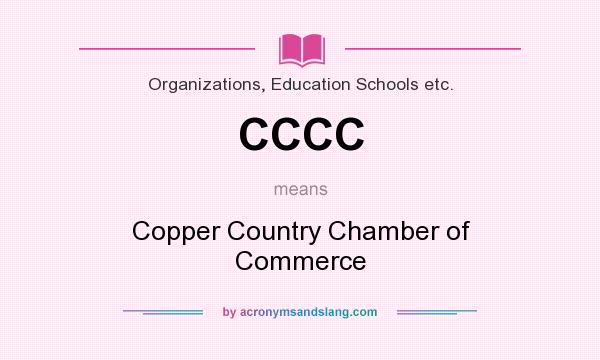 What does CCCC mean? It stands for Copper Country Chamber of Commerce