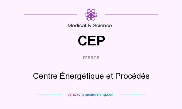 What does CEP mean? It stands for Centre Énergétique et Procédés