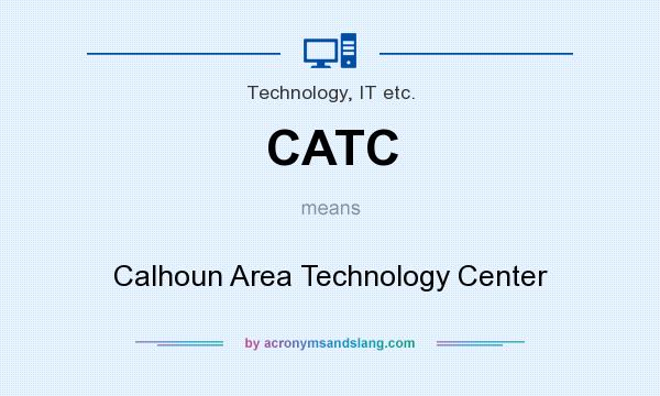 What does CATC mean? It stands for Calhoun Area Technology Center