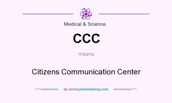 What does CCC mean? It stands for Citizens Communication Center