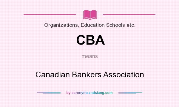 What does CBA mean? It stands for Canadian Bankers Association