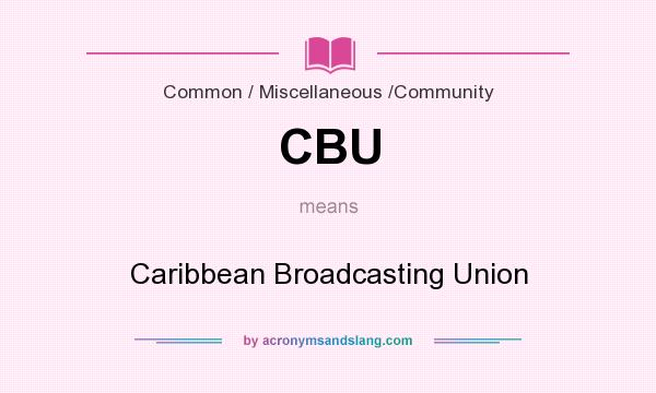 What does CBU mean? It stands for Caribbean Broadcasting Union