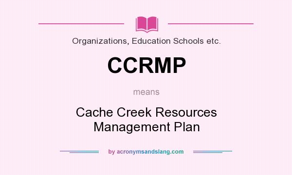 What does CCRMP mean? It stands for Cache Creek Resources Management Plan