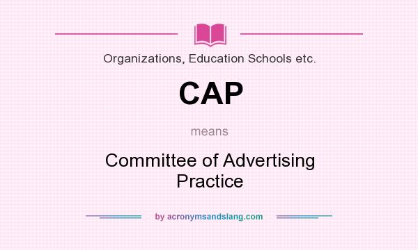 What does CAP mean? It stands for Committee of Advertising Practice