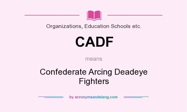 What does CADF mean? It stands for Confederate Arcing Deadeye Fighters