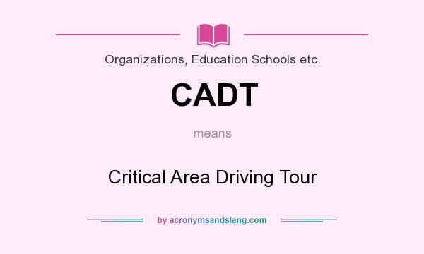 What does CADT mean? It stands for Critical Area Driving Tour