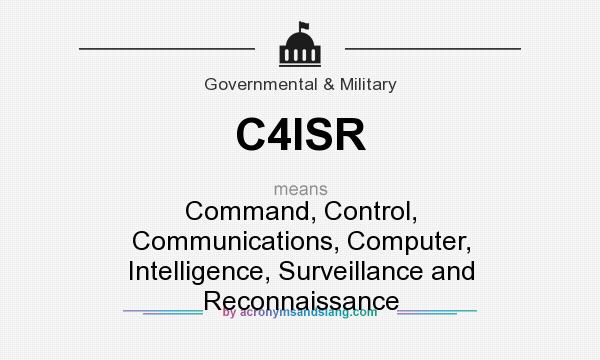 What does C4ISR mean? It stands for Command, Control, Communications, Computer, Intelligence, Surveillance and Reconnaissance