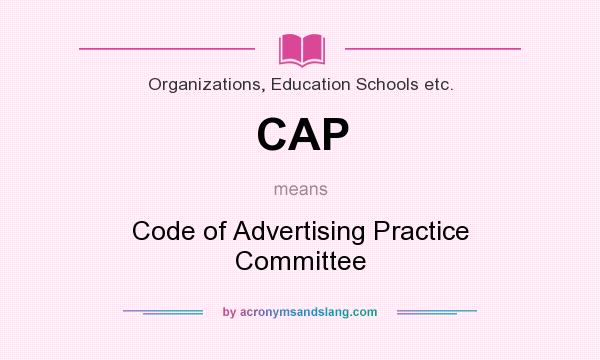 What does CAP mean? It stands for Code of Advertising Practice Committee
