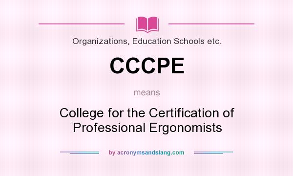 What does CCCPE mean? It stands for College for the Certification of Professional Ergonomists