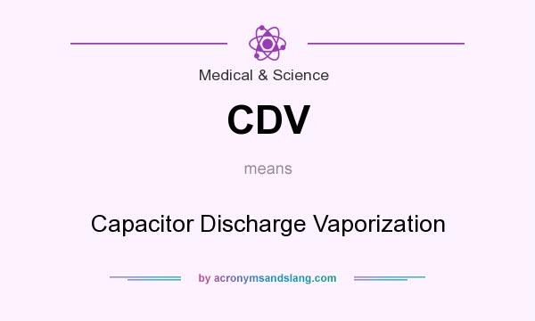 What does CDV mean? It stands for Capacitor Discharge Vaporization